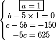 \left\{\begin{matrix}\boxed{a=1}\\b-5\times1=0\\c-5b=-150\\-5c=625\end{matrix}\right.